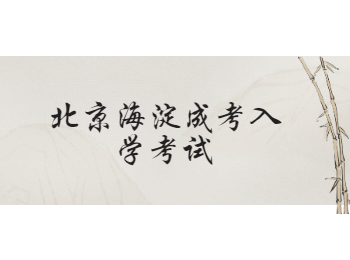 北京海淀成考入学考试需要考什么?