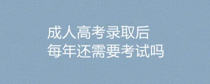 北京西城成人高考录取后还有考试吗?