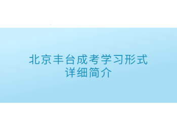 北京丰台成考学习形式详细简介