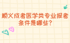 顺义成考医学类专业报考条件是哪些?
