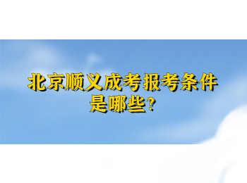 北京顺义成考报考条件是哪些?