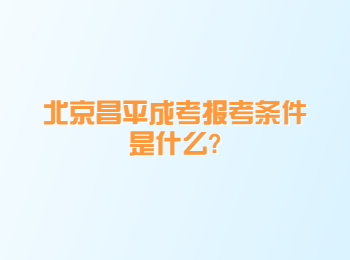 北京昌平成考报考条件是什么?